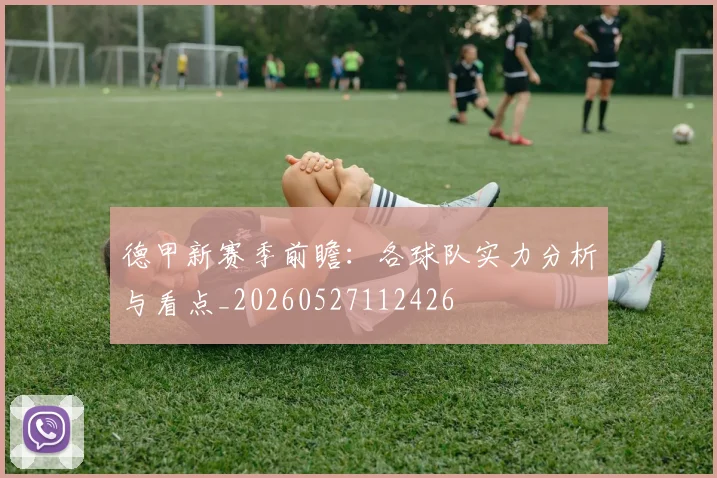 德甲新赛季前瞻:各球队实力分析与看点_20260527112426