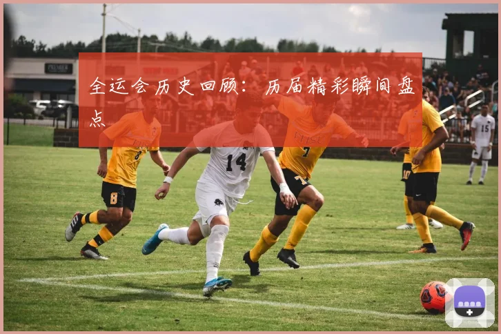 全运会历史回顾:历届精彩瞬间盘点