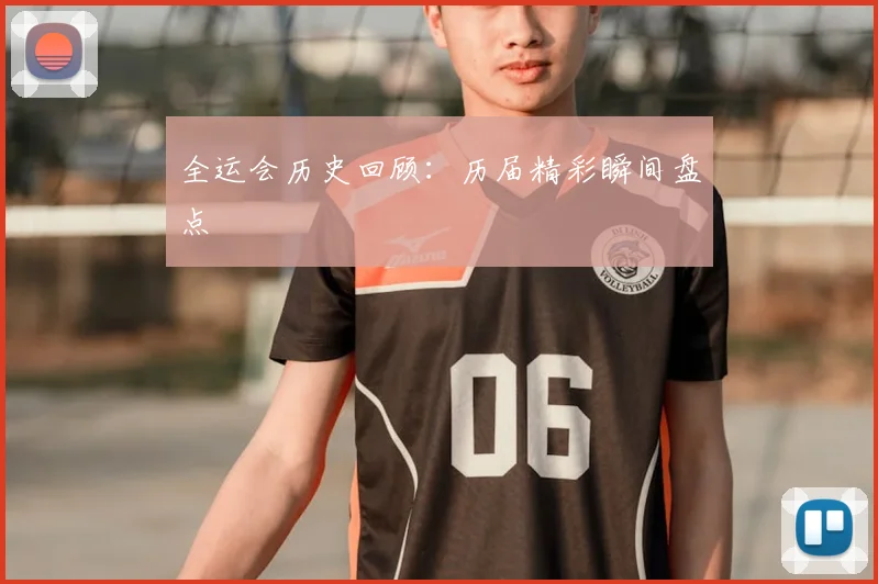 全运会历史回顾：历届精彩瞬间盘点
