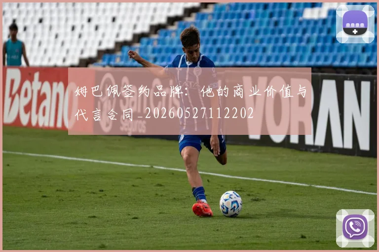 姆巴佩签约品牌:他的商业价值与代言合同_20260527112202